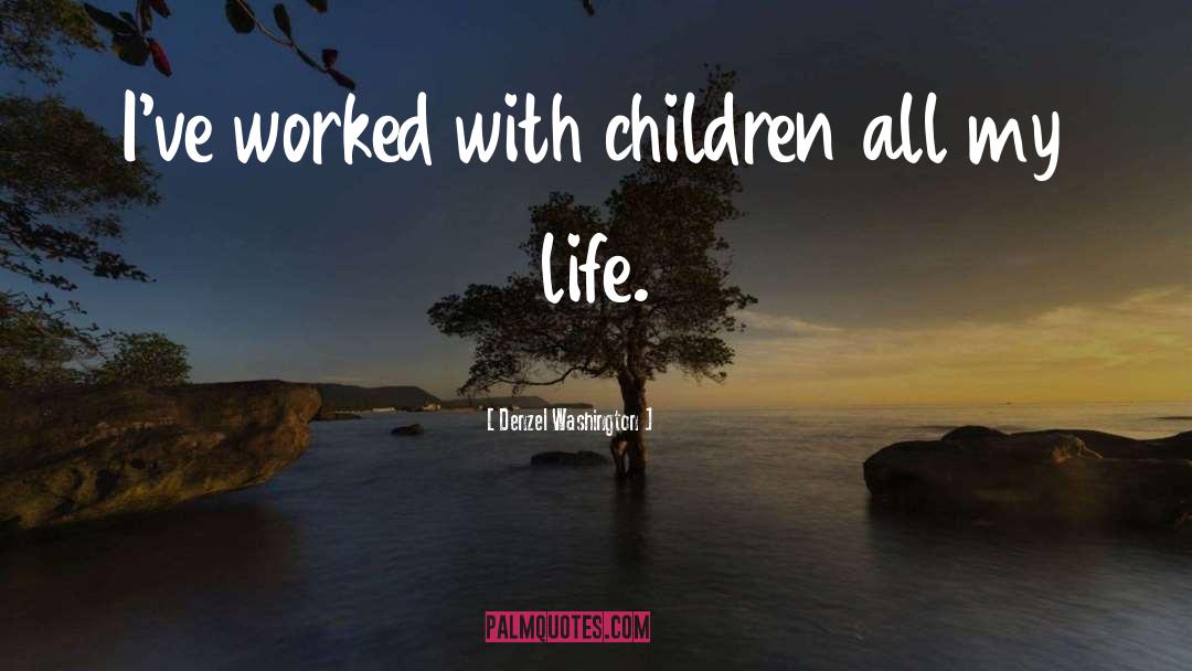 Denzel Washington Quotes: I've worked with children all