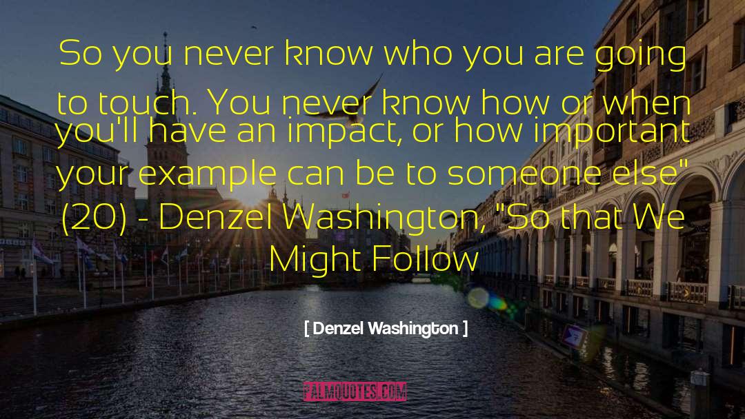 Denzel Washington Quotes: So you never know who