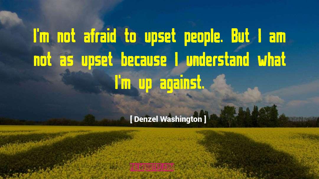Denzel Washington Quotes: I'm not afraid to upset