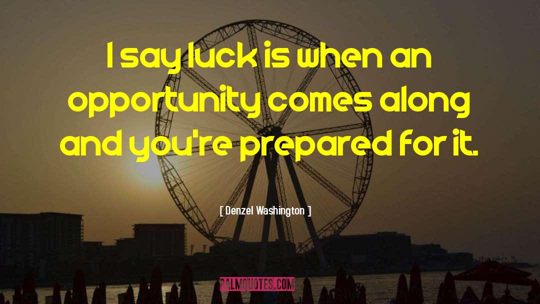 Denzel Washington Quotes: I say luck is when