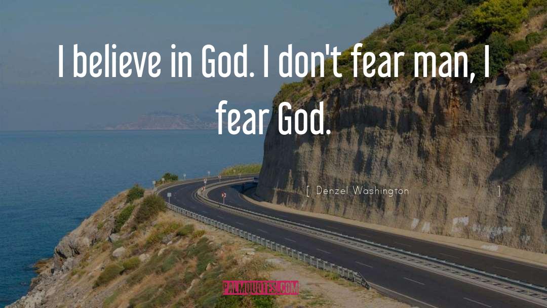 Denzel Washington Quotes: I believe in God. I