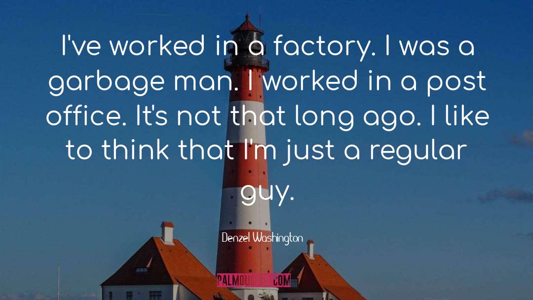 Denzel Washington Quotes: I've worked in a factory.