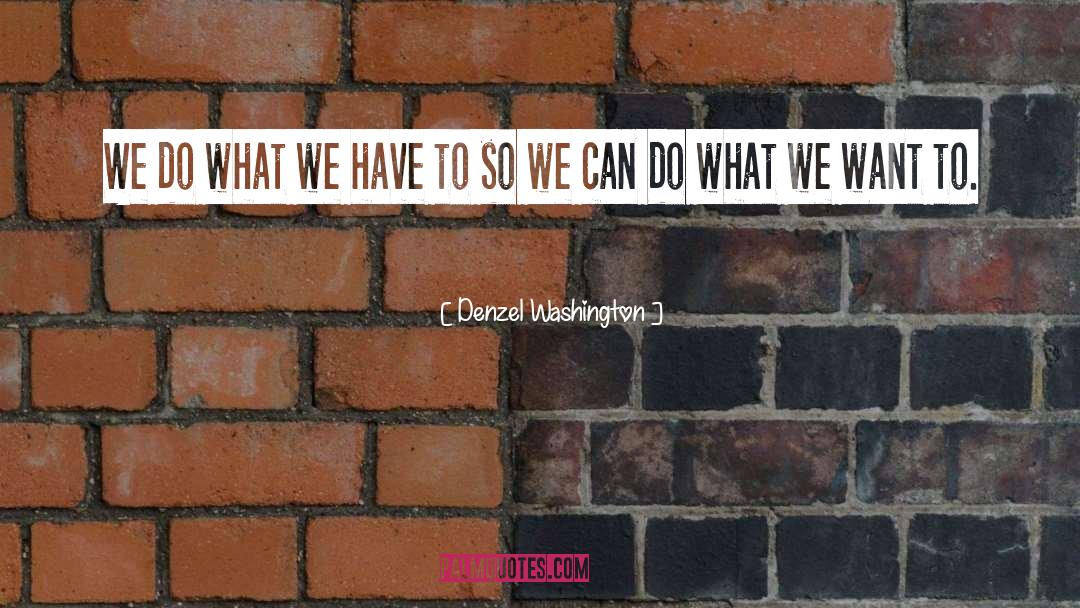 Denzel Washington Quotes: We do what we have