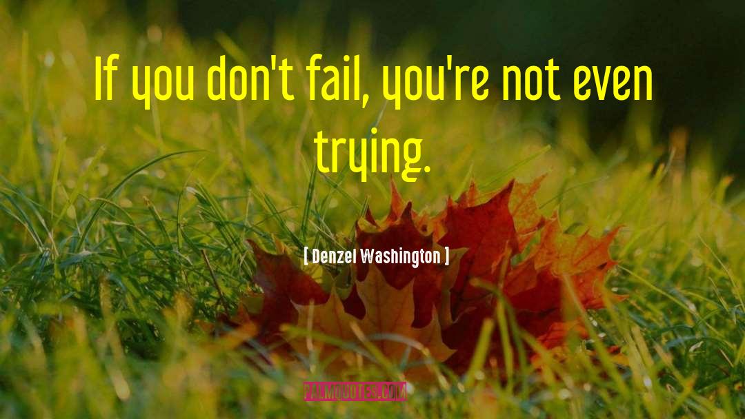 Denzel Washington Quotes: If you don't fail, you're