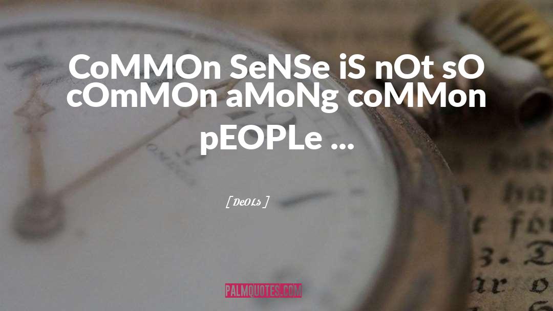 DeOLs Quotes: CoMMOn SeNSe iS nOt sO