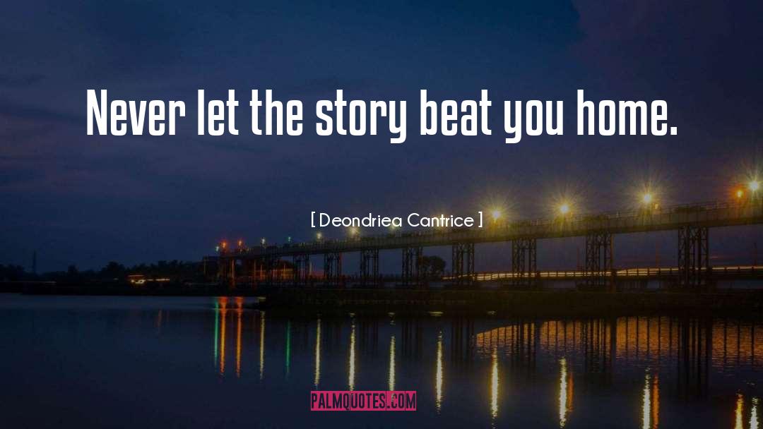 Deondriea Cantrice Quotes: Never let the story beat