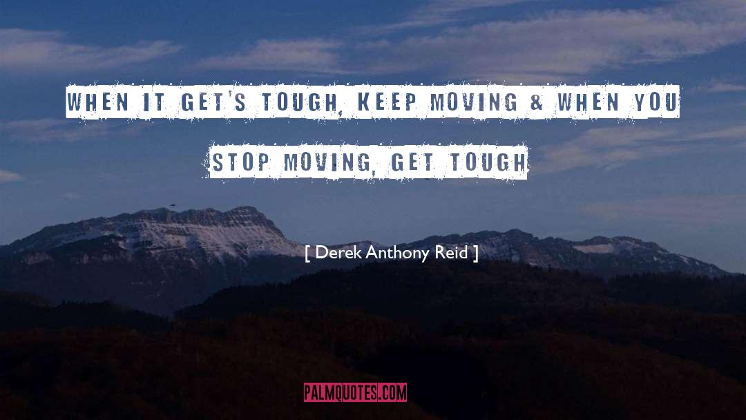 Derek Anthony Reid Quotes: When it get's tough, keep