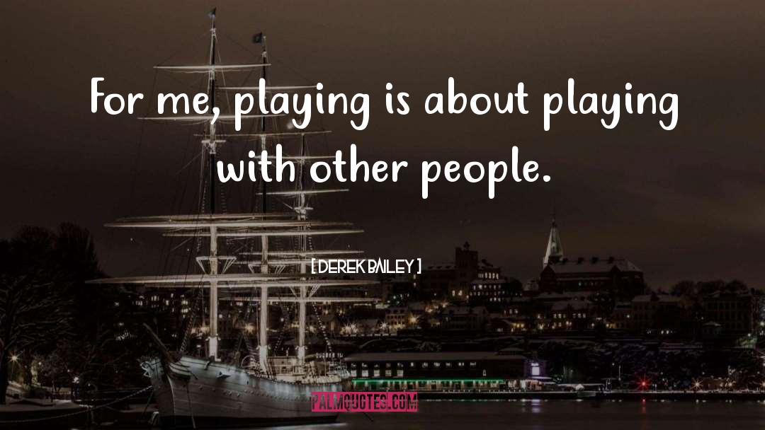 Derek Bailey Quotes: For me, playing is about