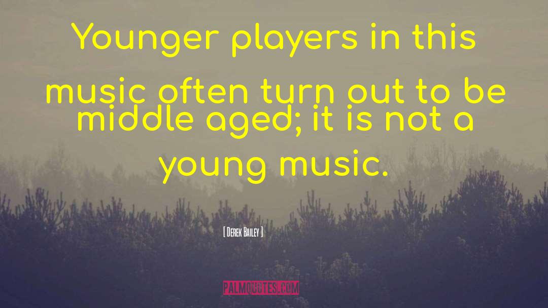 Derek Bailey Quotes: Younger players in this music
