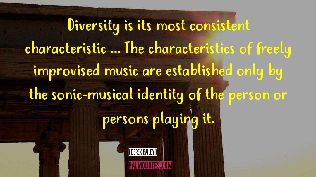 Derek Bailey Quotes: Diversity is its most consistent