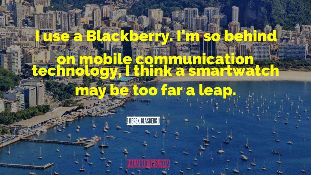 Derek Blasberg Quotes: I use a Blackberry. I'm