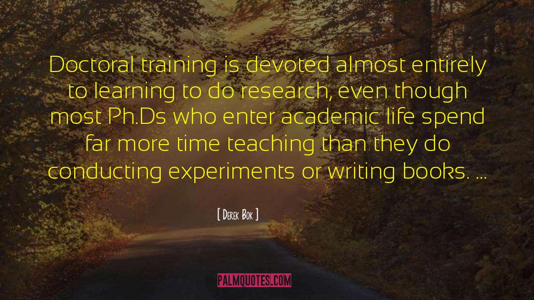 Derek Bok Quotes: Doctoral training is devoted almost