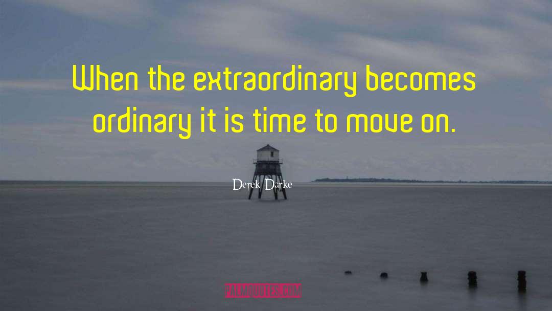 Derek Darke Quotes: When the extraordinary becomes ordinary