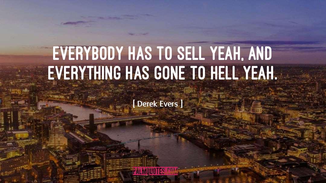 Derek Evers Quotes: Everybody has to sell yeah,