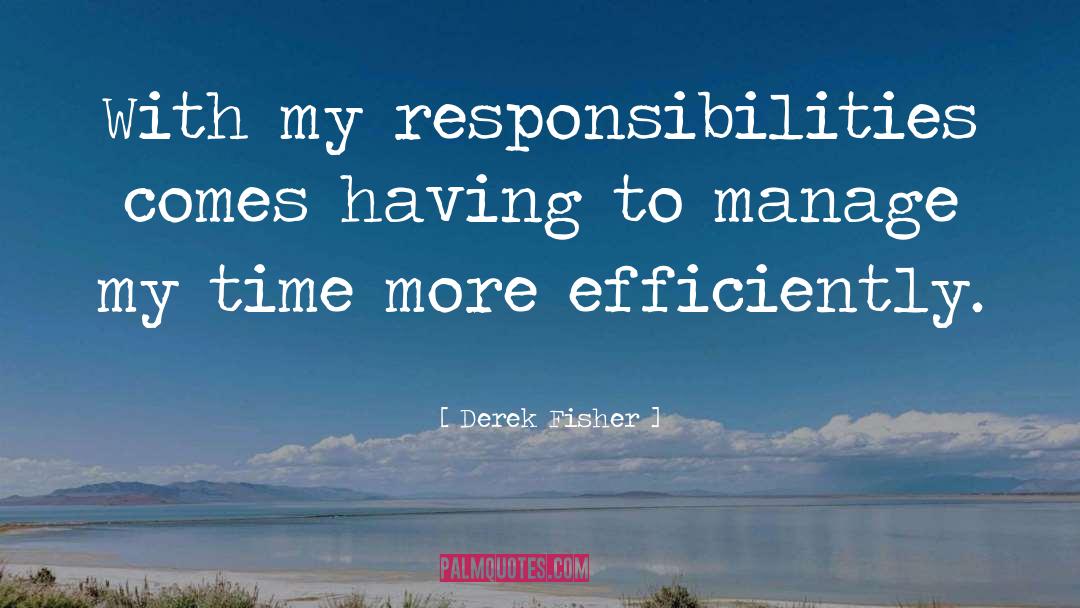 Derek Fisher Quotes: With my responsibilities comes having
