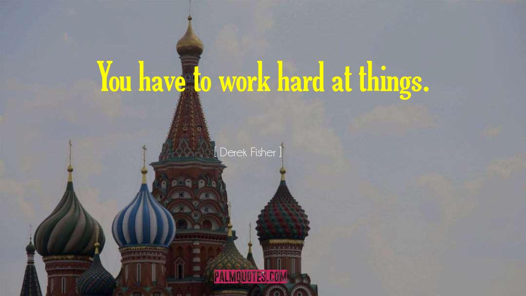 Derek Fisher Quotes: You have to work hard