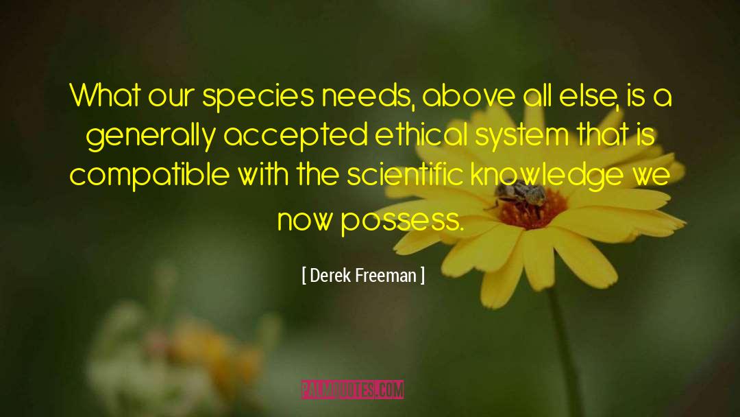 Derek Freeman Quotes: What our species needs, above