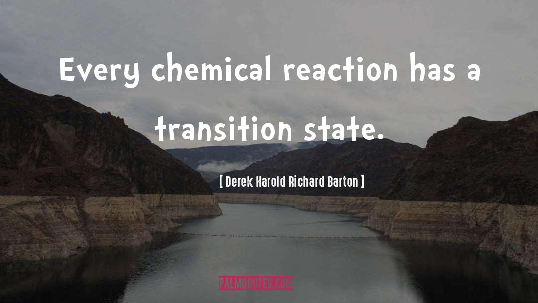 Derek Harold Richard Barton Quotes: Every chemical reaction has a