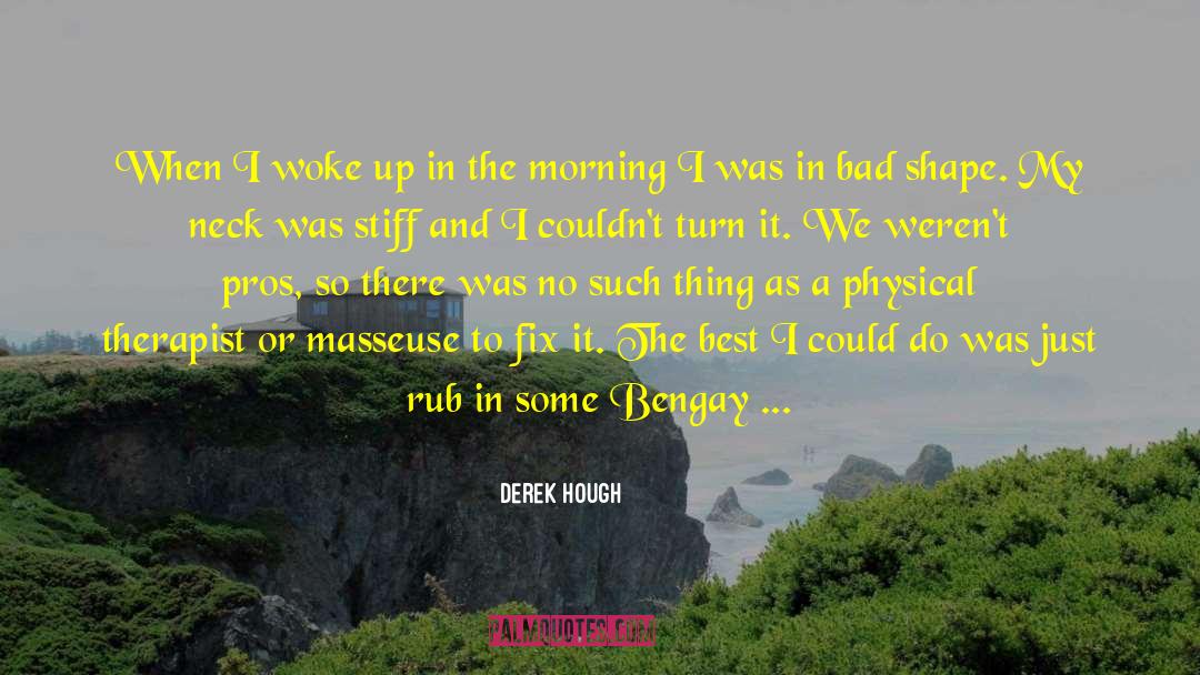 Derek Hough Quotes: When I woke up in