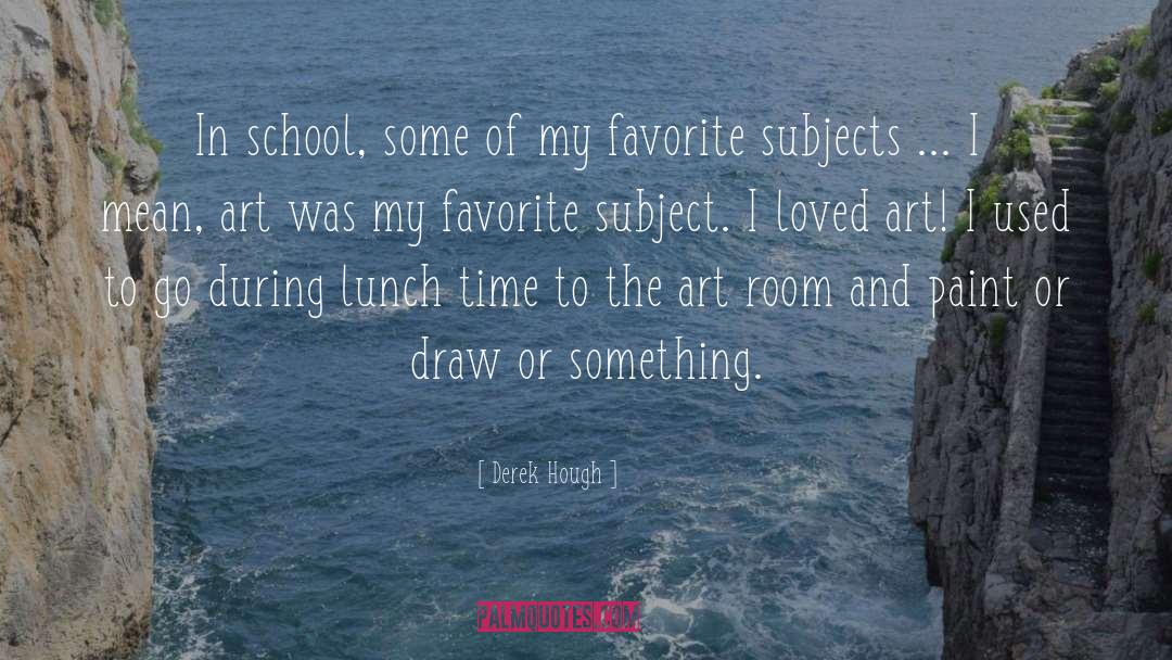 Derek Hough Quotes: In school, some of my