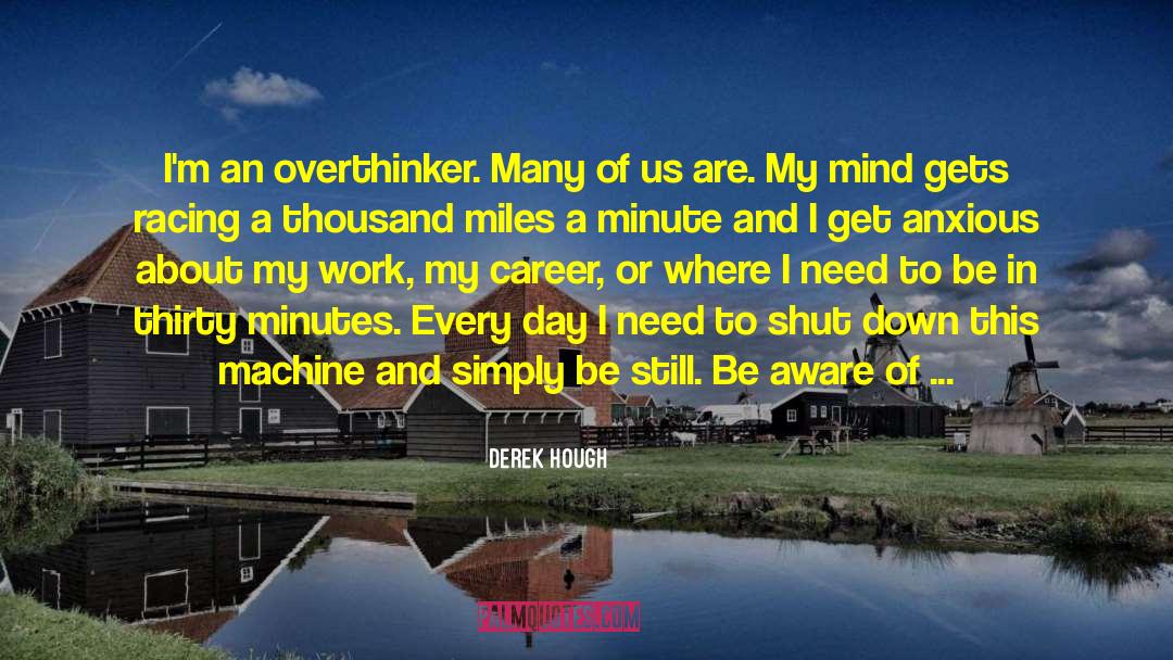 Derek Hough Quotes: I'm an overthinker. Many of