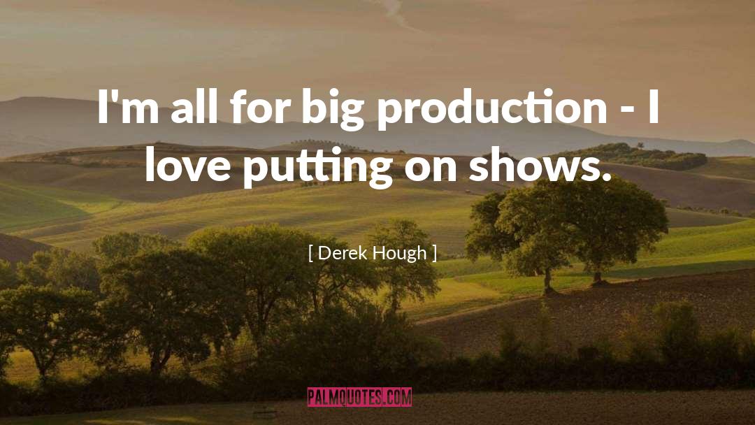 Derek Hough Quotes: I'm all for big production