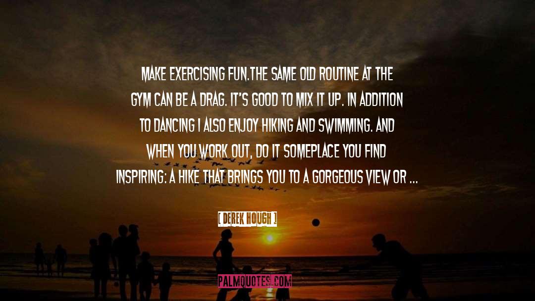 Derek Hough Quotes: Make exercising fun.<br /><br />The