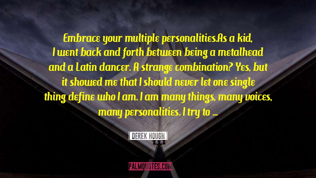 Derek Hough Quotes: Embrace your multiple personalities.<br /><br