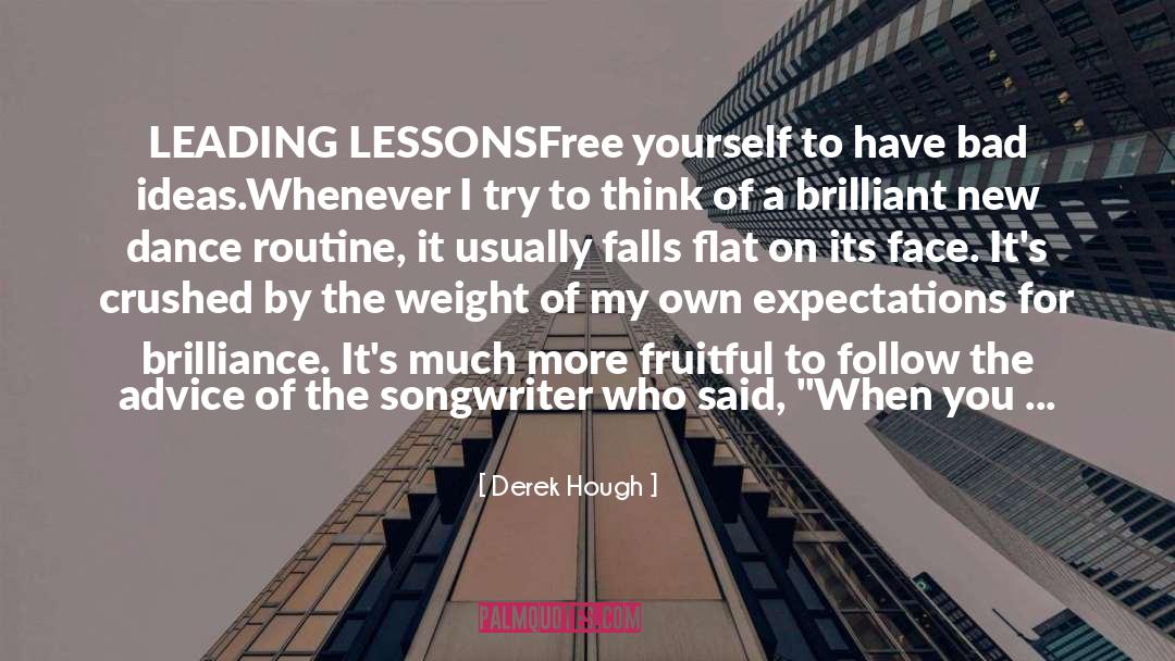 Derek Hough Quotes: LEADING LESSONS<br />Free yourself to