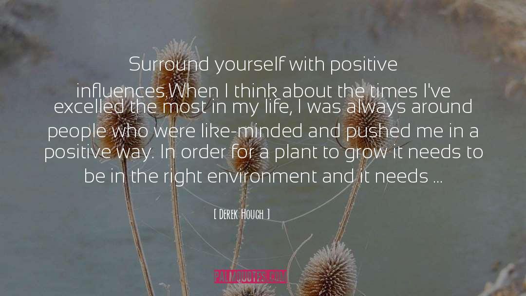 Derek Hough Quotes: Surround yourself with positive influences.<br