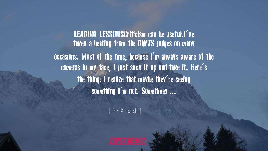 Derek Hough Quotes: LEADING LESSONS<br />Criticism can be