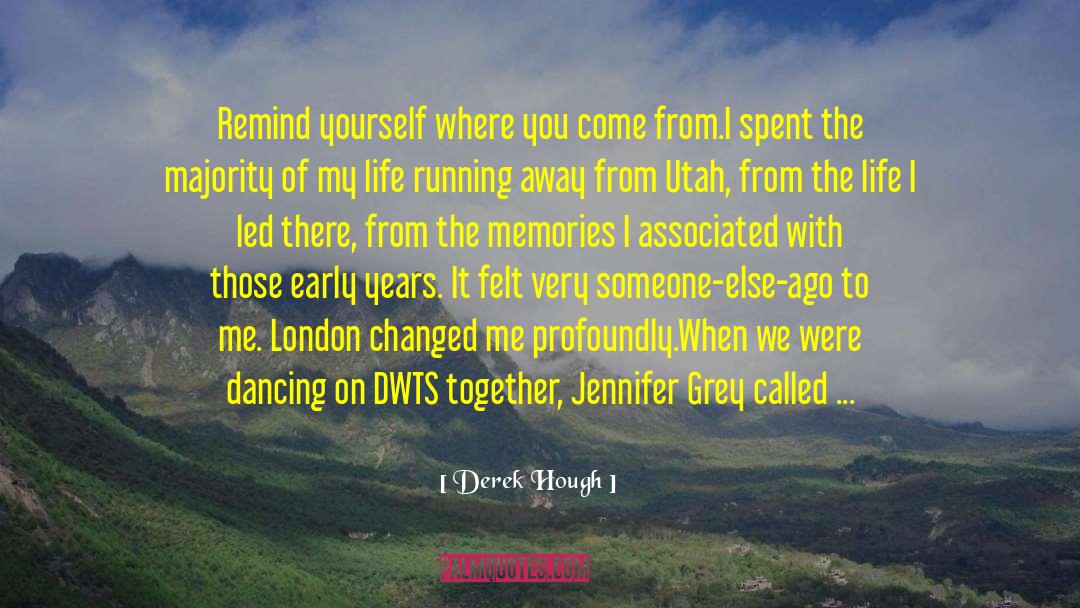 Derek Hough Quotes: Remind yourself where you come