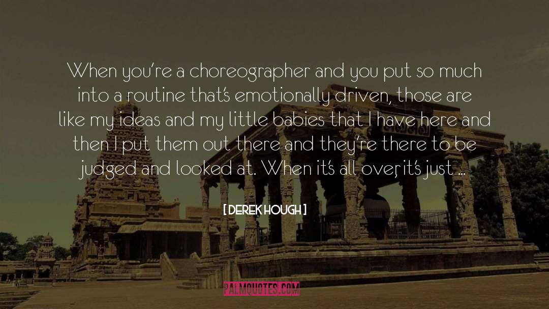 Derek Hough Quotes: When you're a choreographer and