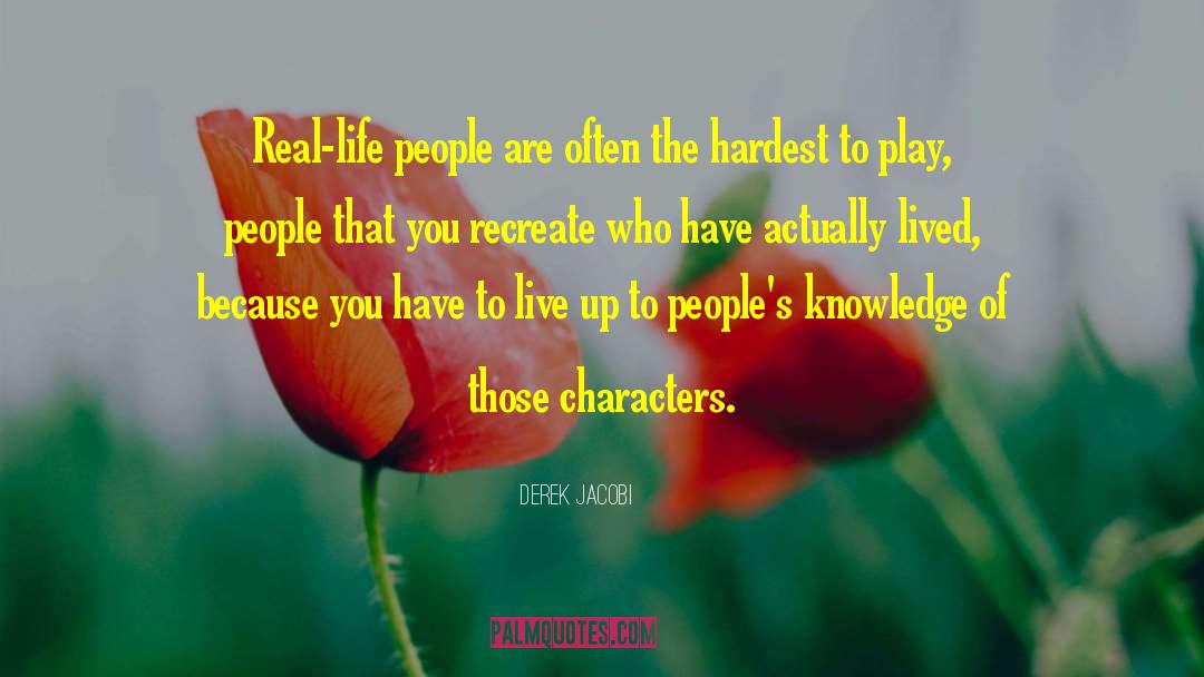 Derek Jacobi Quotes: Real-life people are often the