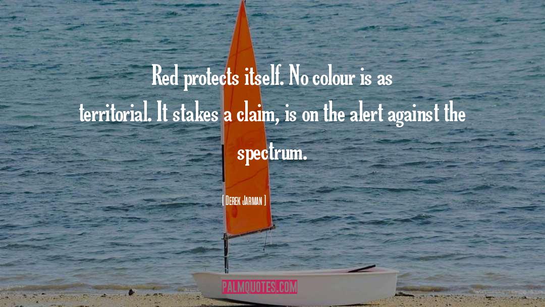 Derek Jarman Quotes: Red protects itself. No colour