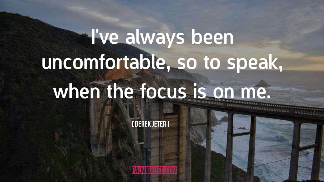 Derek Jeter Quotes: I've always been uncomfortable, so