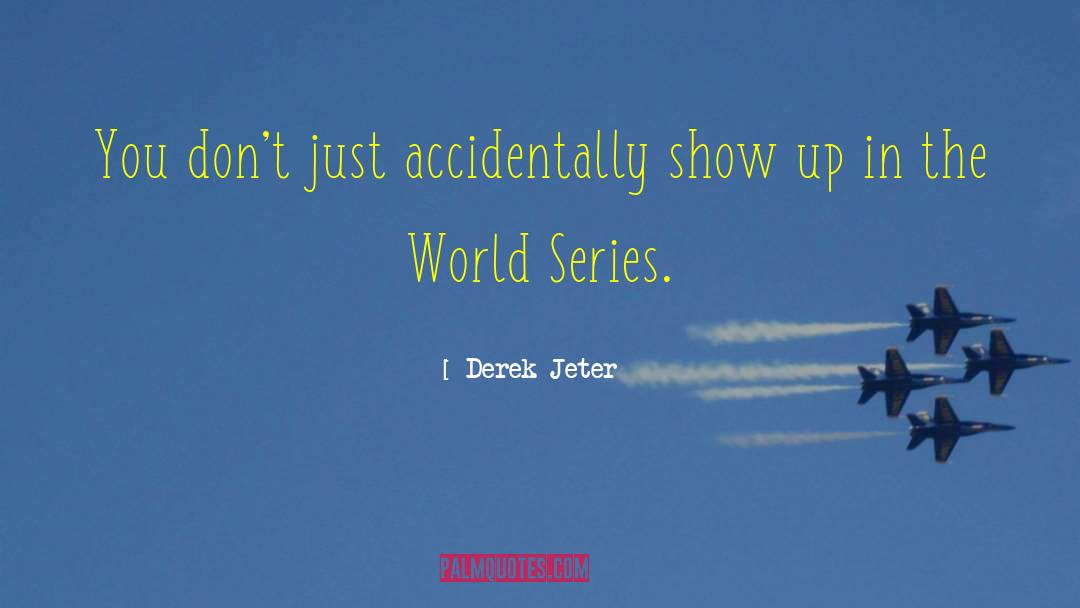 Derek Jeter Quotes: You don't just accidentally show
