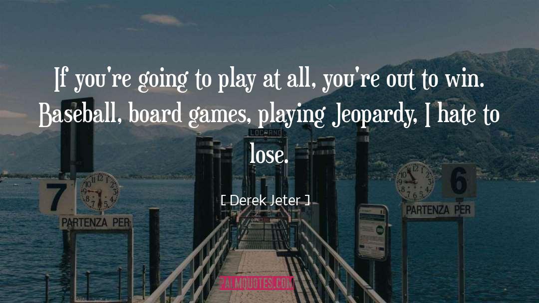 Derek Jeter Quotes: If you're going to play