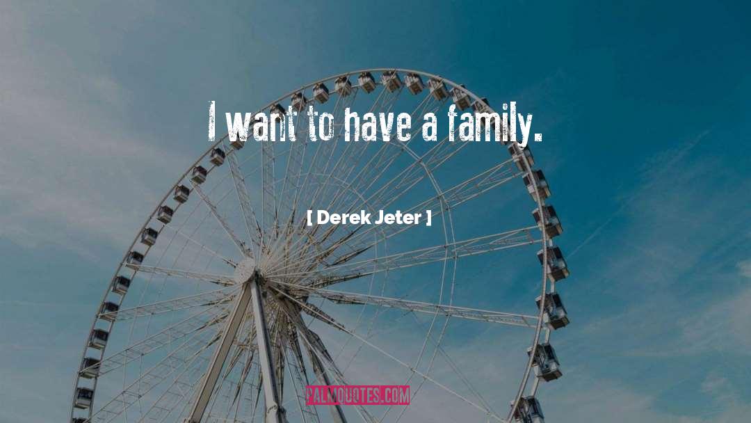 Derek Jeter Quotes: I want to have a