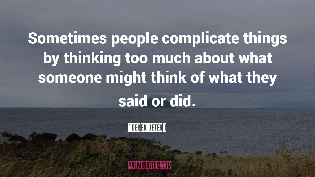 Derek Jeter Quotes: Sometimes people complicate things by