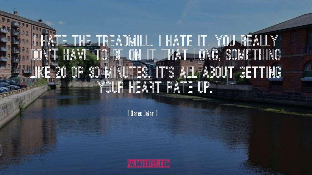 Derek Jeter Quotes: I hate the treadmill. I