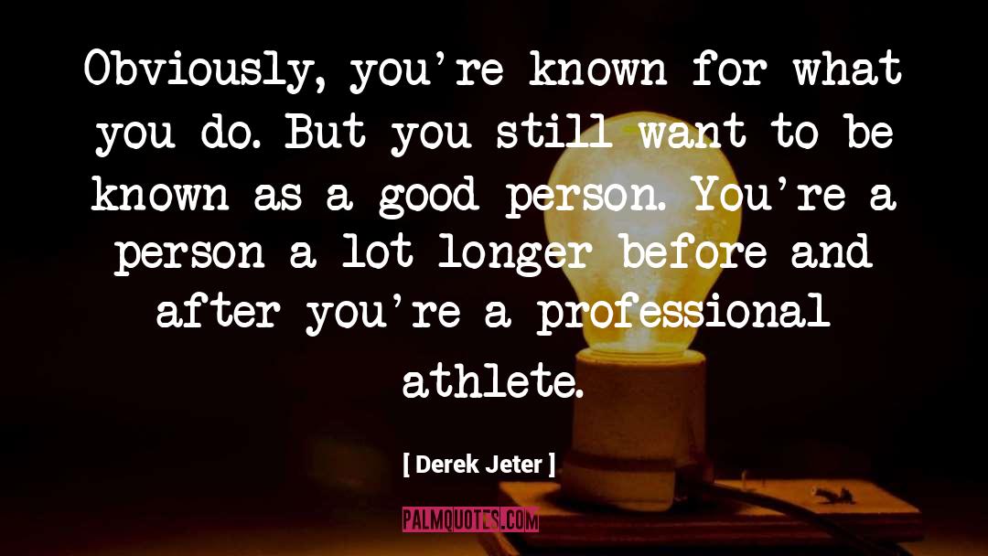 Derek Jeter Quotes: Obviously, you're known for what