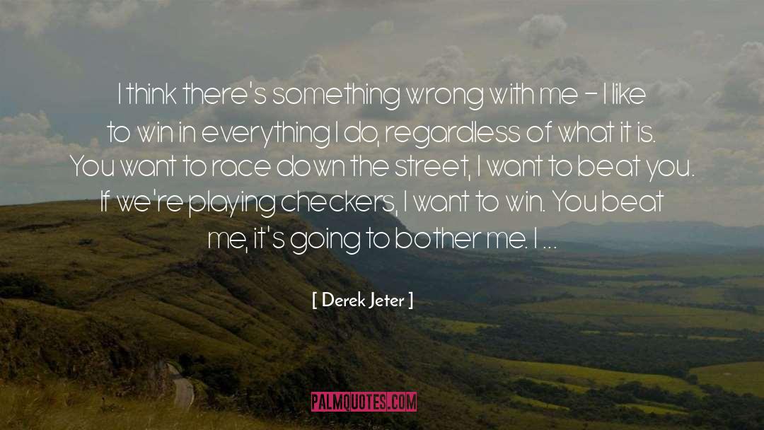 Derek Jeter Quotes: I think there's something wrong