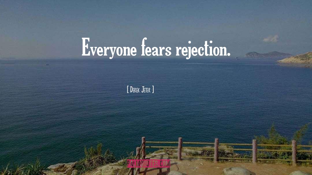 Derek Jeter Quotes: Everyone fears rejection.