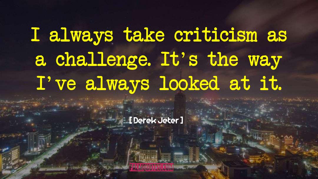 Derek Jeter Quotes: I always take criticism as
