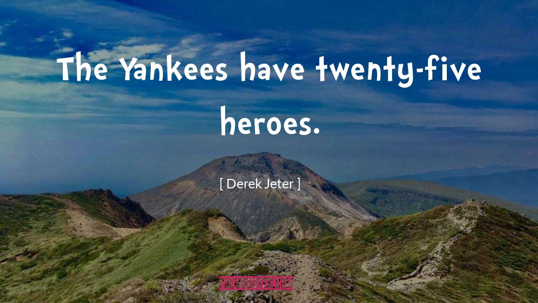 Derek Jeter Quotes: The Yankees have twenty-five heroes.