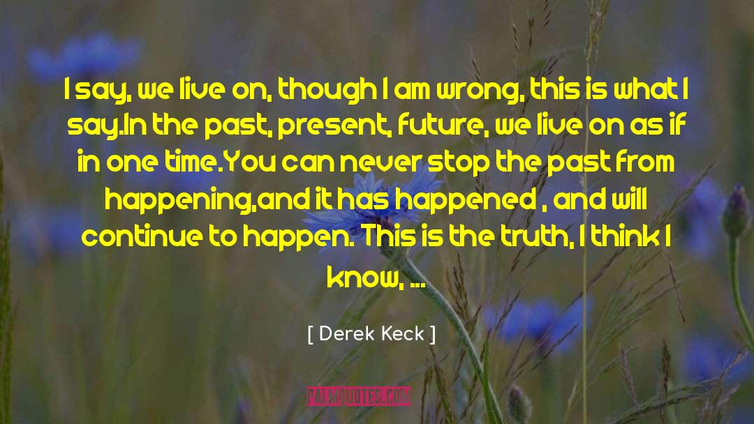 Derek Keck Quotes: I say, we live on,