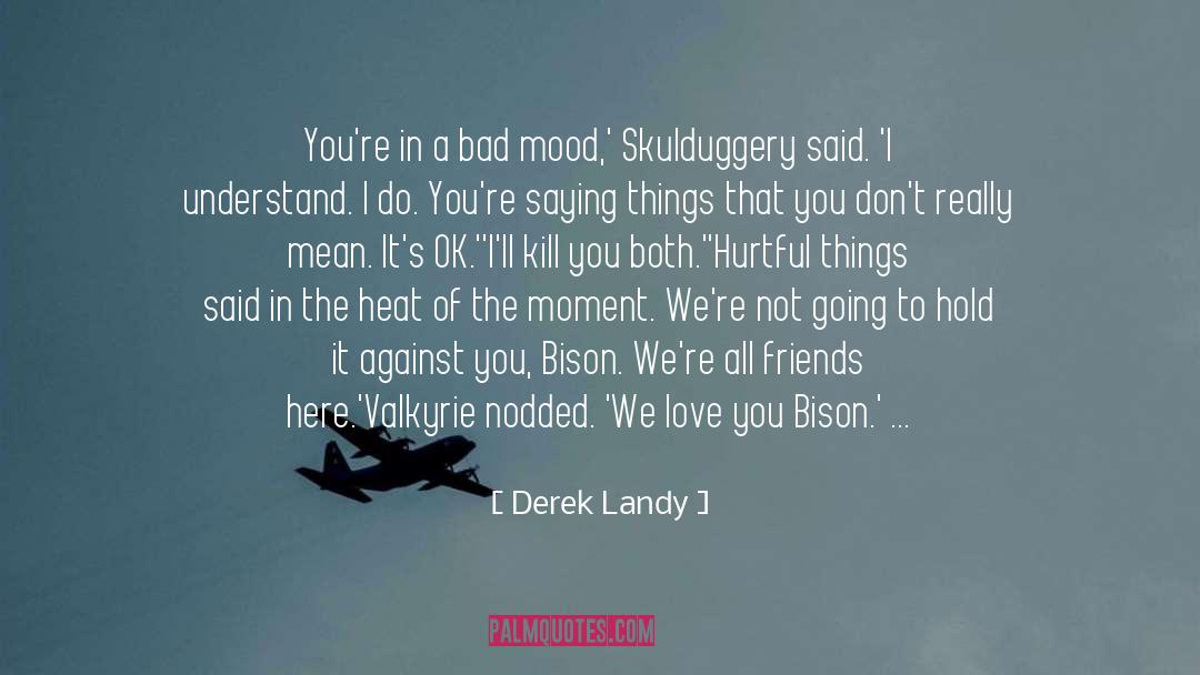 Derek Landy Quotes: You're in a bad mood,'