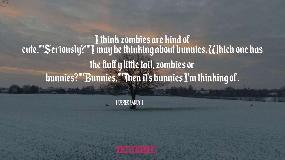 Derek Landy Quotes: I think zombies are kind