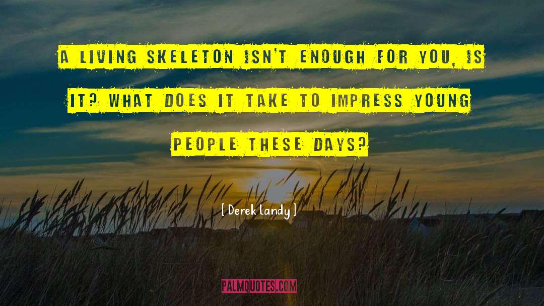 Derek Landy Quotes: A living skeleton isn't enough